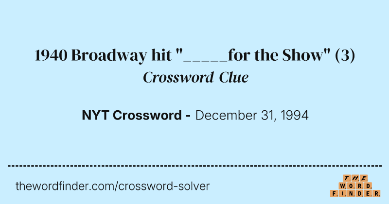 1940 Broadway hit "_____for the Show" crossword clue image