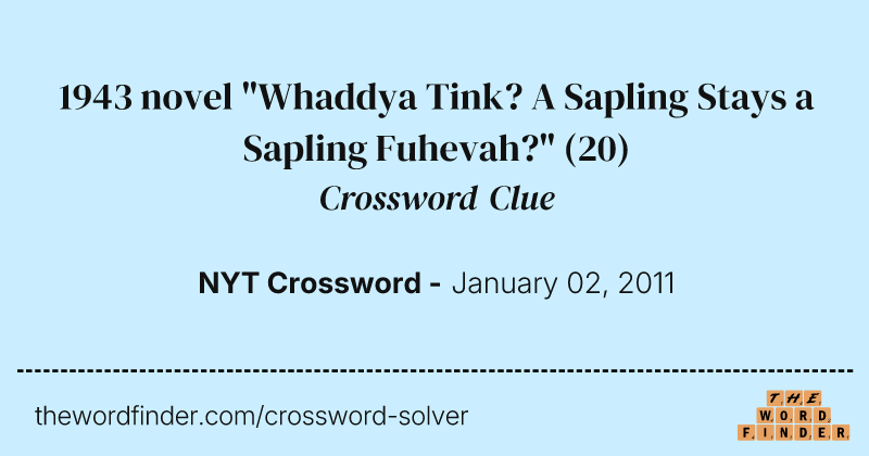 1943 novel "Whaddya Tink? A Sapling Stays a Sapling Fuhevah?" crossword clue image