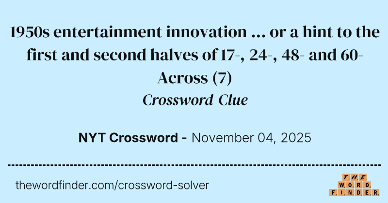 1950s entertainment innovation ... or a hint to the first and second halves of 17-, 24-, 48- and 60-Across crossword clue image