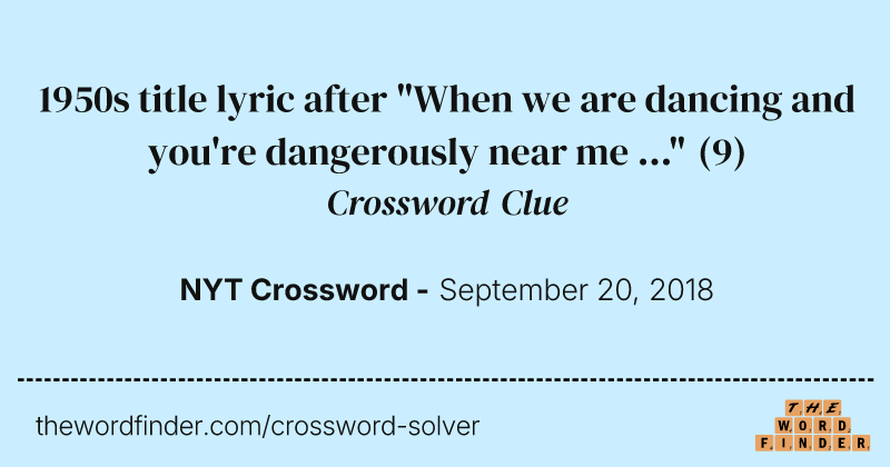 1950s title lyric after "When we are dancing and you're dangerously near me ..." crossword clue image