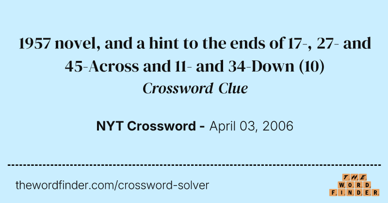 1957 novel, and a hint to the ends of 17-, 27- and 45-Across and 11- and 34-Down crossword clue image