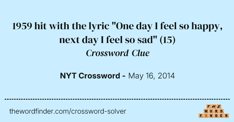 1959 hit with the lyric "One day I feel so happy, next day I feel so sad" crossword clue image
