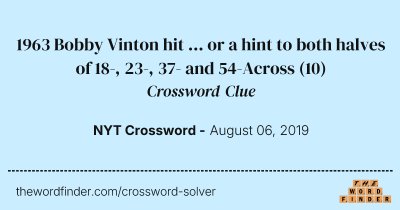 1963 Bobby Vinton hit ... or a hint to both halves of 18-, 23-, 37- and 54-Across crossword clue image