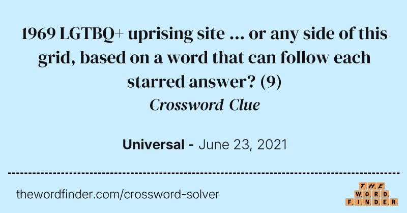 1969 LGTBQ+ uprising site ... or any side of this grid, based on a word that can follow each starred answer? crossword clue image