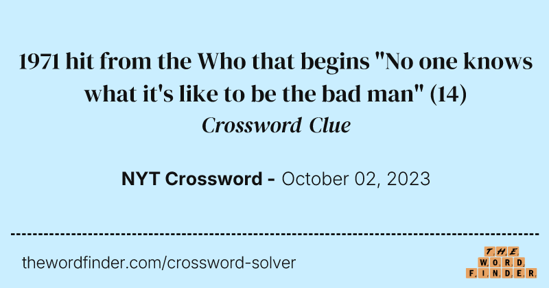 1971 hit from the Who that begins "No one knows what it's like to be the bad man" crossword clue image