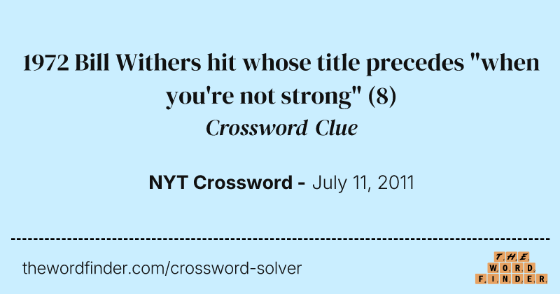 1972 Bill Withers hit whose title precedes "when you're not strong" crossword clue image