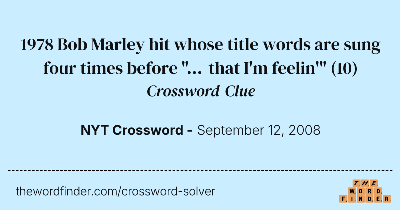 1978 Bob Marley hit whose title words are sung four times before "... that I'm feelin'" crossword clue image