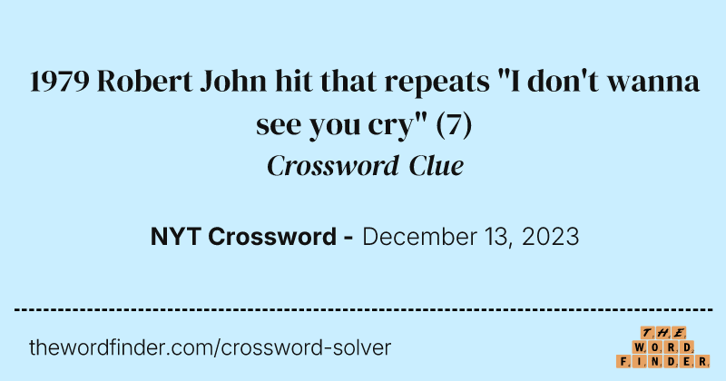 1979 Robert John hit that repeats "I don't wanna see you cry" crossword clue image