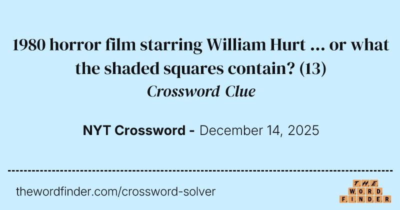 1980 horror film starring William Hurt ... or what the shaded squares contain? crossword clue image
