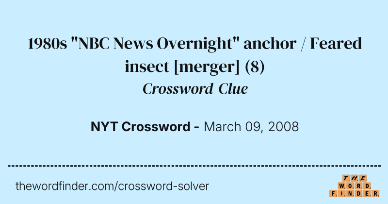 1980s "NBC News Overnight" anchor / Feared insect [merger] crossword clue image