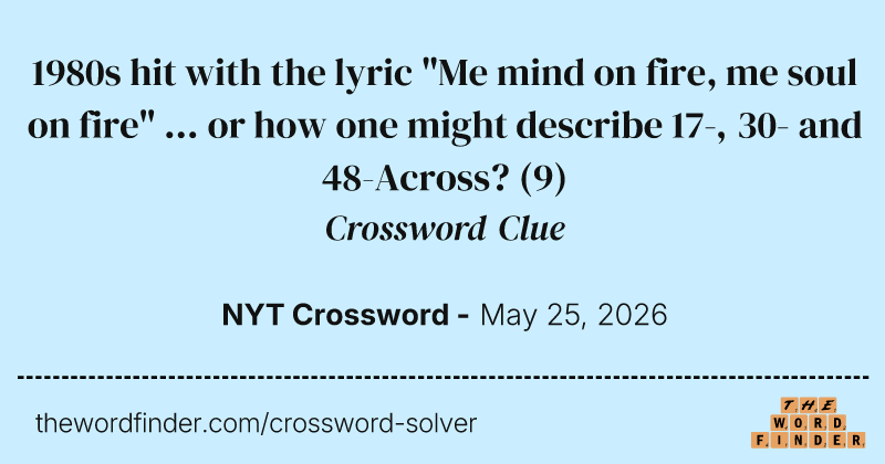 1980s hit with the lyric "Me mind on fire, me soul on fire" ... or how one might describe 17-, 30- and 48-Across? crossword clue image