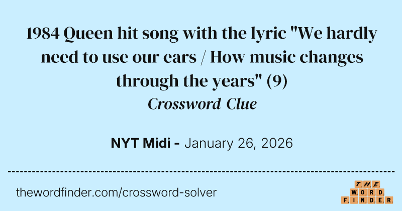 1984 Queen hit song with the lyric "We hardly need to use our ears / How music changes through the years" crossword clue image