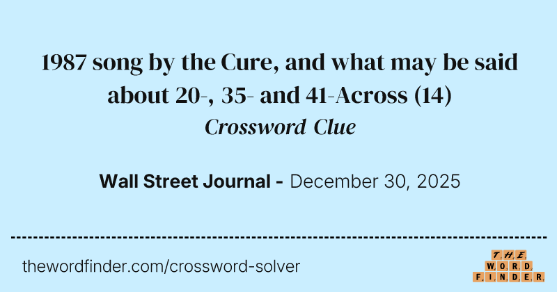 1987 song by the Cure, and what may be said about 20-, 35- and 41-Across crossword clue image
