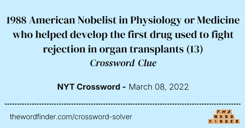 1988 American Nobelist in Physiology or Medicine who helped develop the first drug used to fight rejection in organ transplants crossword clue image