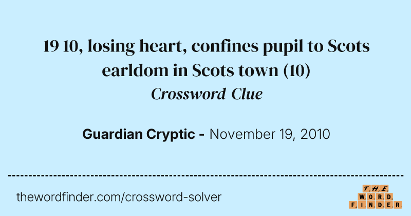 19 10, losing heart, confines pupil to Scots earldom in Scots town crossword clue image