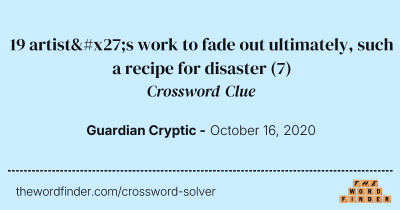 19 artist's work to fade out ultimately, such a recipe for disaster crossword clue image
