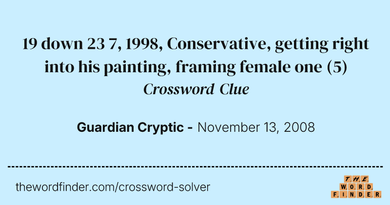 19 down 23 7, 1998, Conservative, getting right into his painting, framing female one crossword clue image