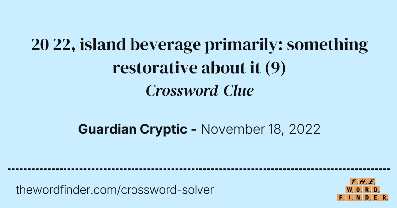 20 22, island beverage primarily: something restorative about it crossword clue image