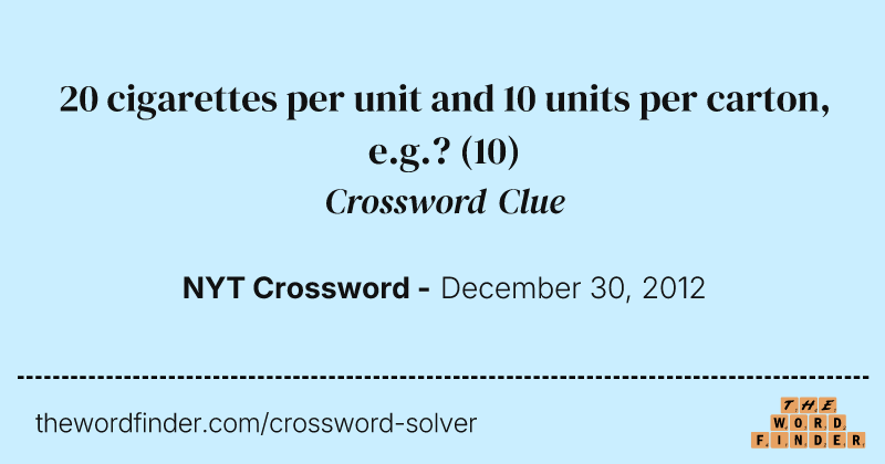 20 cigarettes per unit and 10 units per carton, e.g.? crossword clue image
