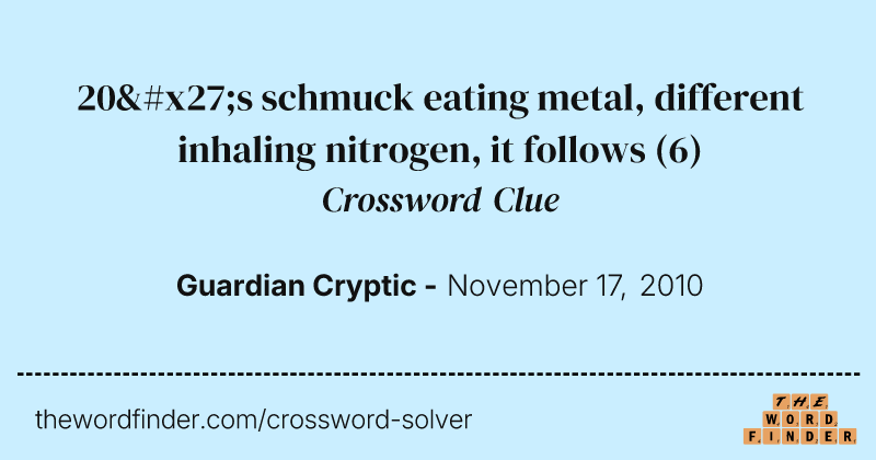 20's schmuck eating metal, different inhaling nitrogen, it follows crossword clue image