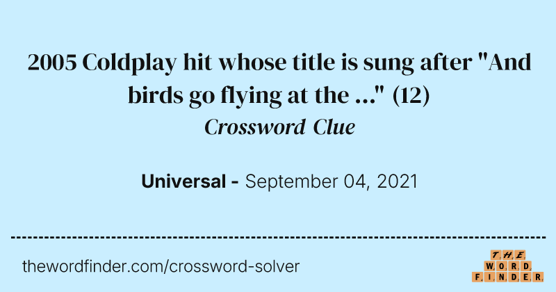 2005 Coldplay hit whose title is sung after "And birds go flying at the ..." crossword clue image