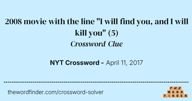2008 movie with the line "I will find you, and I will kill you" crossword clue image