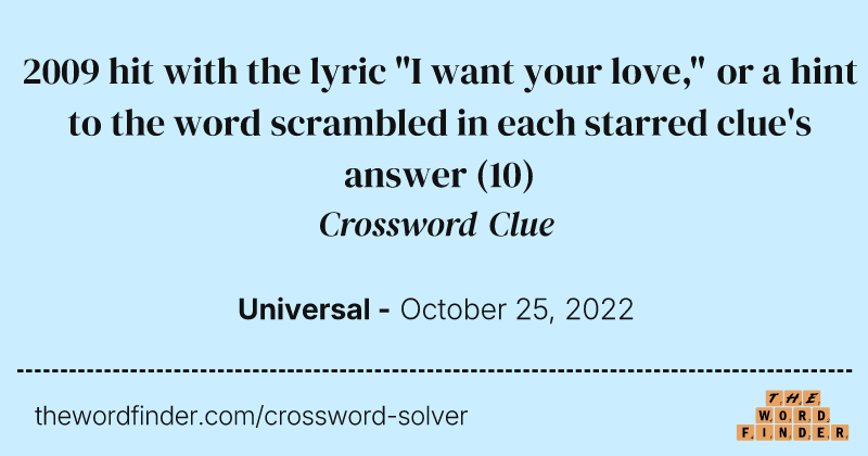 2009 hit with the lyric "I want your love," or a hint to the word scrambled in each starred clue's answer crossword clue image