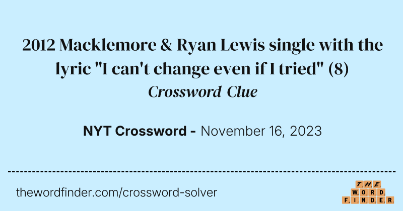 2012 Macklemore & Ryan Lewis single with the lyric "I can't change even if I tried" crossword clue image