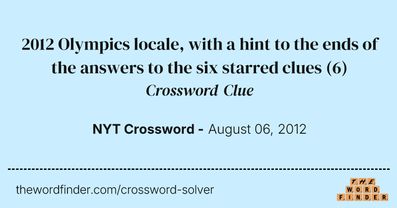 2012 Olympics locale, with a hint to the ends of the answers to the six starred clues crossword clue image