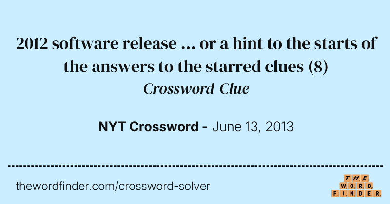2012 software release ... or a hint to the starts of the answers to the starred clues crossword clue image