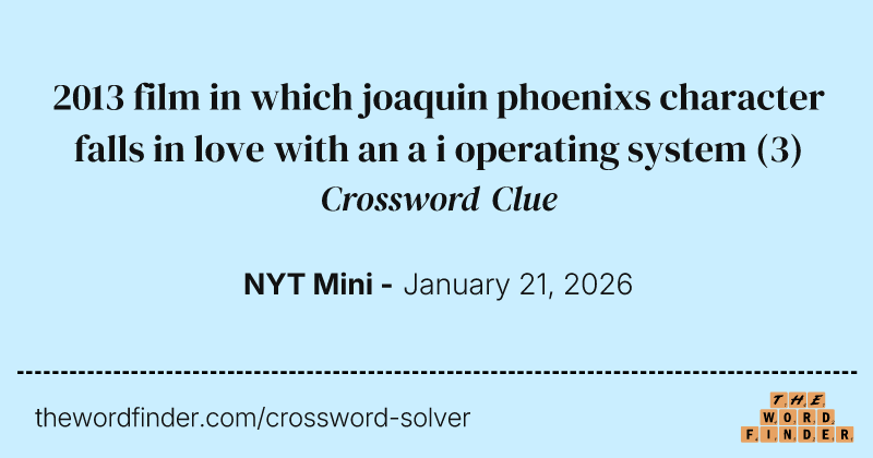 2013 film in which joaquin phoenixs character falls in love with an a i operating system crossword clue image