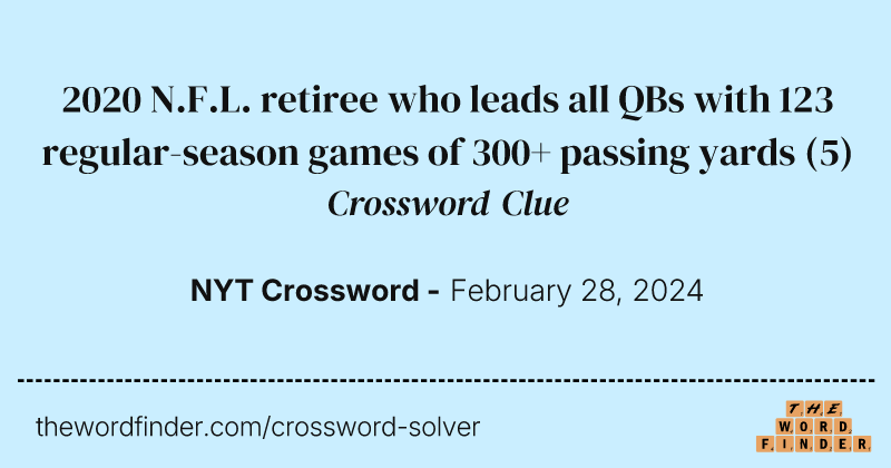 2020 N.F.L. retiree who leads all QBs with 123 regular-season games of 300+ passing yards crossword clue image