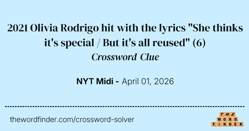 2021 Olivia Rodrigo hit with the lyrics "She thinks it's special / But it's all reused" crossword clue image