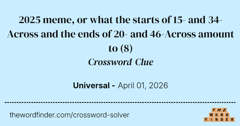 2025 meme, or what the starts of 15- and 34-Across and the ends of 20- and 46-Across amount to crossword clue image