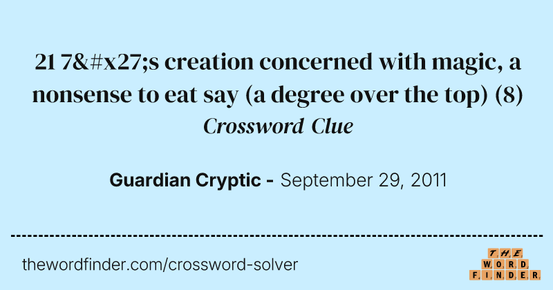 21 7's creation concerned with magic, a nonsense to eat say (a degree over the top) crossword clue image