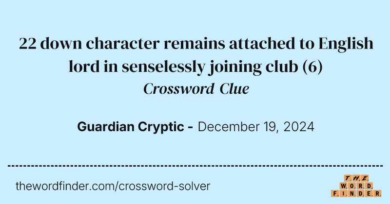 22 down character remains attached to English lord in senselessly joining club crossword clue image