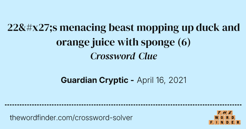 22's menacing beast mopping up duck and orange juice with sponge crossword clue image