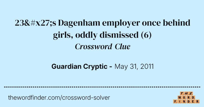 23's Dagenham employer once behind girls, oddly dismissed crossword clue image