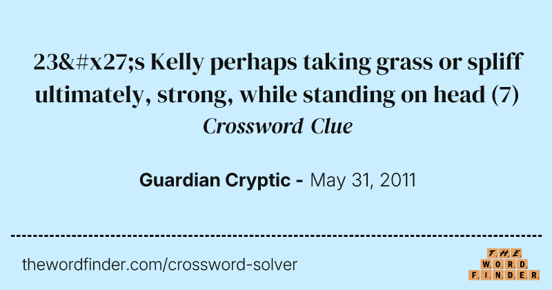 23's Kelly perhaps taking grass or spliff ultimately, strong, while standing on head crossword clue image