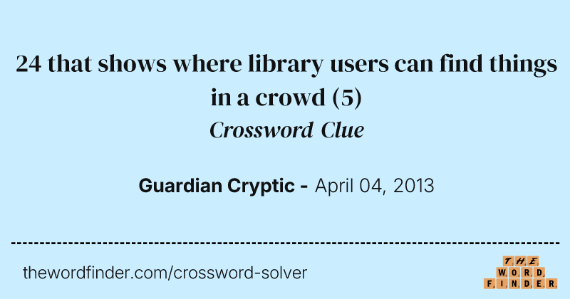 24 that shows where library users can find things in a crowd crossword clue image