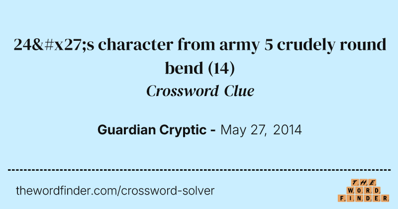 24's character from army 5 crudely round bend crossword clue image
