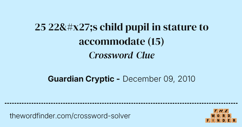 25 22's child pupil in stature to accommodate crossword clue image