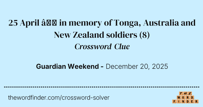 25 April – in memory of Tonga, Australia and New Zealand soldiers crossword clue image