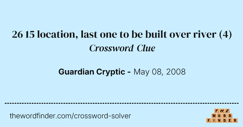 26 15 location, last one to be built over river crossword clue image