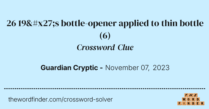 26 19's bottle-opener applied to thin bottle crossword clue image