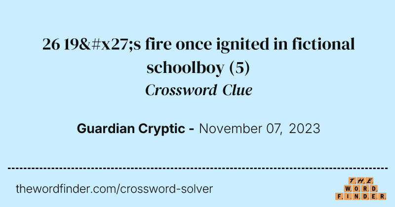 26 19's fire once ignited in fictional schoolboy crossword clue image