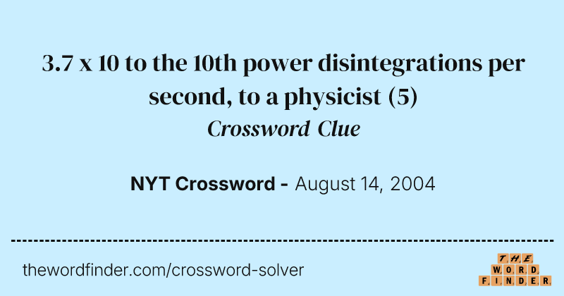 3.7 x 10 to the 10th power disintegrations per second, to a physicist crossword clue image
