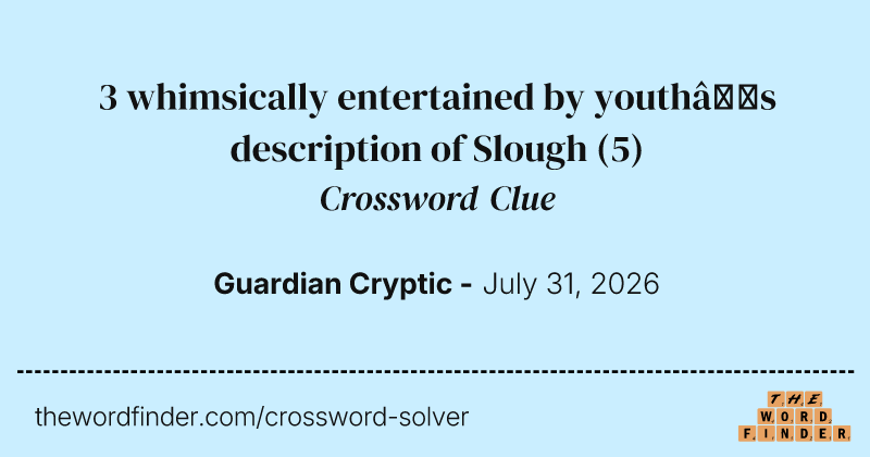 3 whimsically entertained by youth’s description of Slough crossword clue image