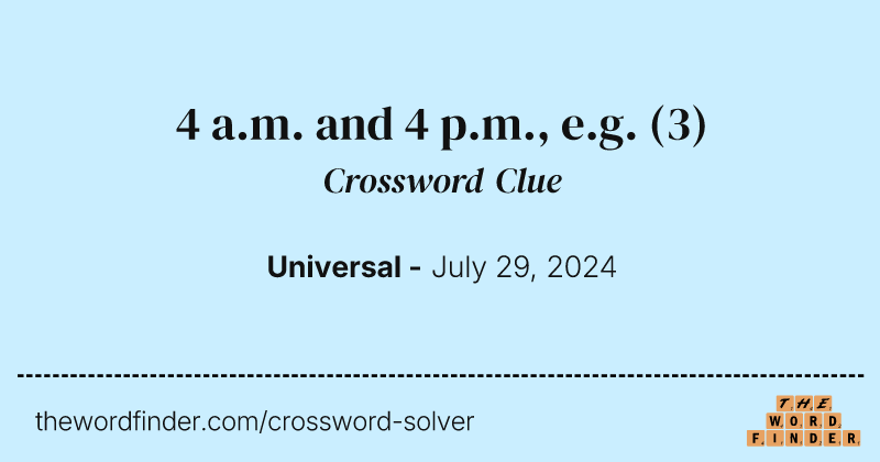 4 a.m. and 4 p.m., e.g. crossword clue image