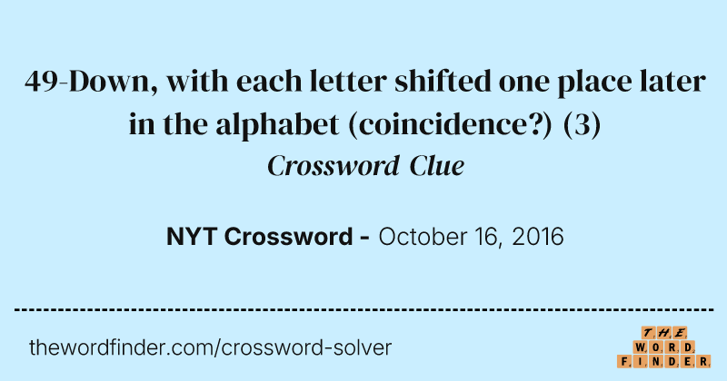 49-Down, with each letter shifted one place later in the alphabet (coincidence?) crossword clue image
